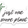 Just One More Plant | Decal