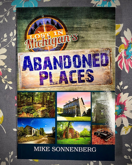 Lost in Michigan: Abandoned Places by Mike Sonnenberg