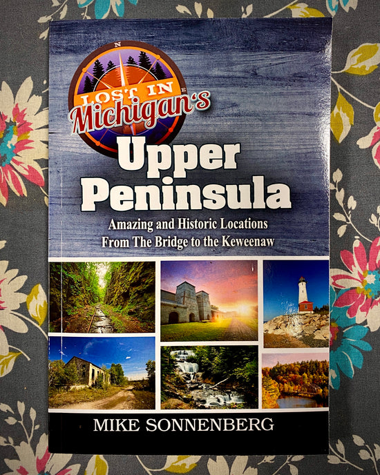 Lost in Michigan: Upper Peninsula by Mike Sonnenberg